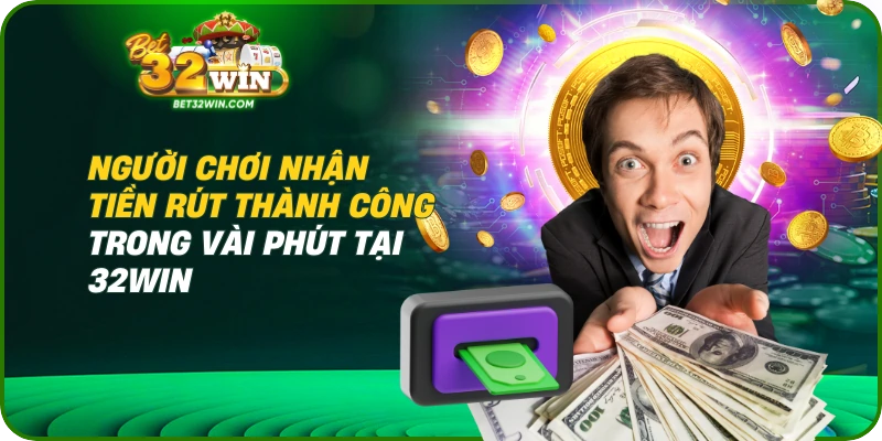 Người chơi nhận tiền rút thành công trong vài phút tại 32win