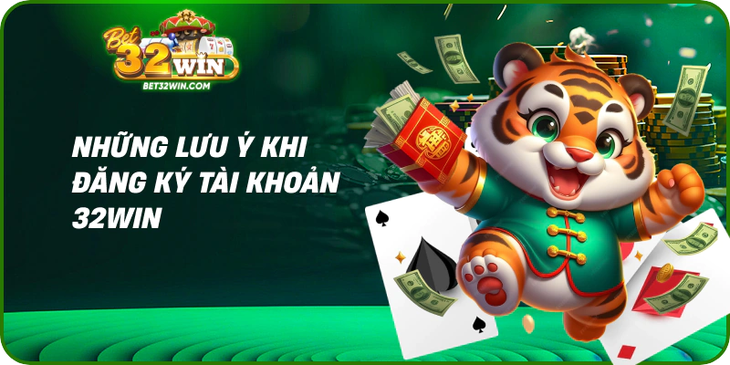 Những lưu ý khi đăng ký tài khoản 32win